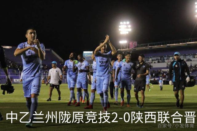 中乙兰州陇原竞技2-0陕西联合晋级8强将战国安，肖煜峰建功