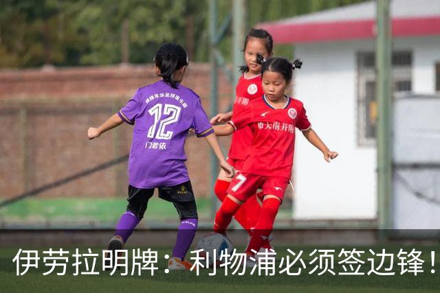 伊劳拉明牌：利物浦必须签边锋！阿克利乌什已在学英语，两小将外租练级