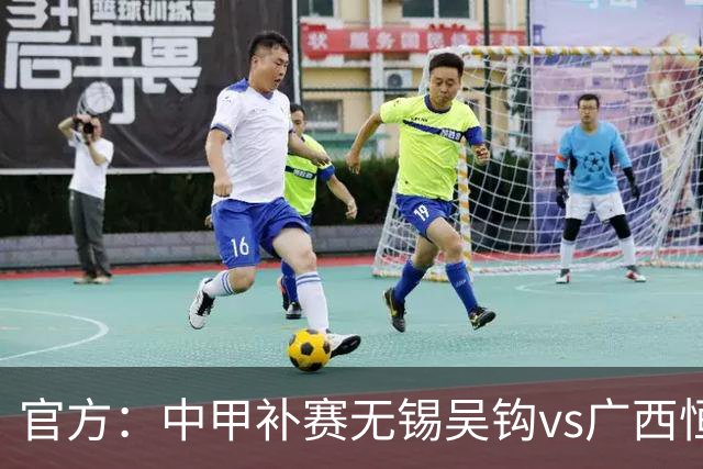 官方：中甲补赛无锡吴钩vs广西恒宸、支云vs亚泰9月26日进行