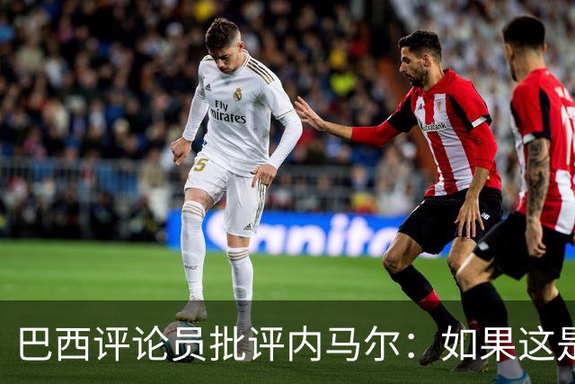 巴西评论员批评内马尔：如果这是哭鼻子世界杯，那我们早就夺冠了