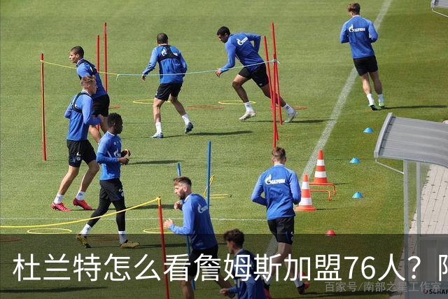 杜兰特怎么看詹姆斯加盟76人？阿杜的发言一针见血