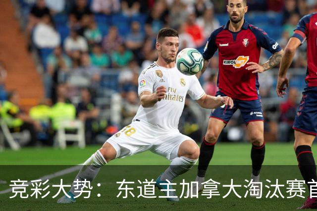 竞彩大势：东道主加拿大淘汰赛首战值得高看
