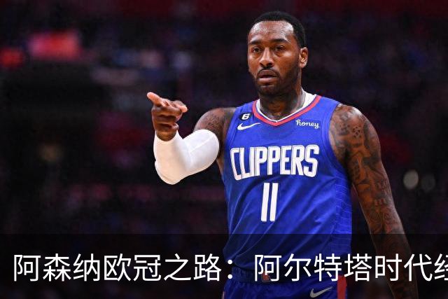 阿森纳欧冠之路：阿尔特塔时代经典进球回顾与展望