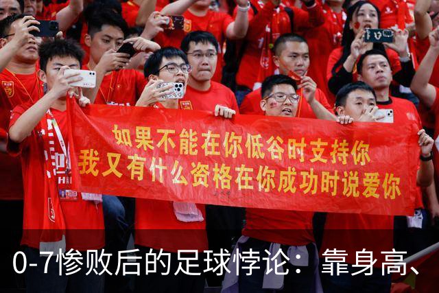0-7惨败后的足球悖论：靠身高、开大脚，救不了中国足球