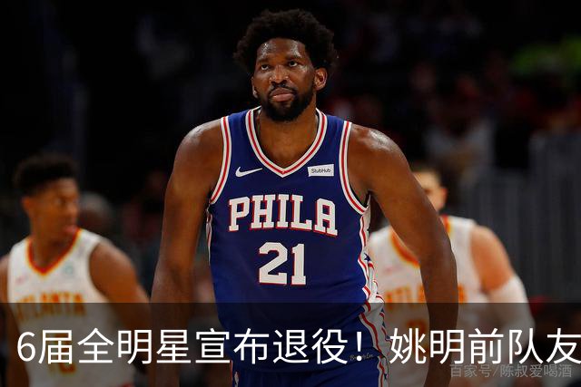6届全明星宣布退役！姚明前队友，励志的典范，生涯20年画上句号