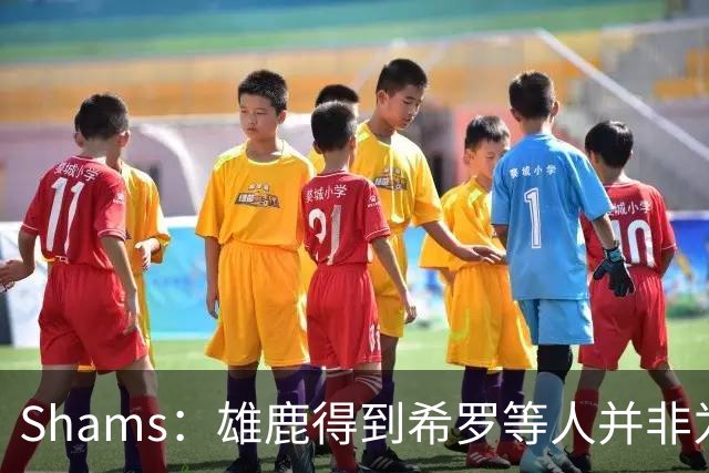Shams：雄鹿得到希罗等人并非为了转手 但若有疯狂报价肯定会考虑